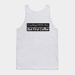 everything will be ok , but first coffee Tank Top